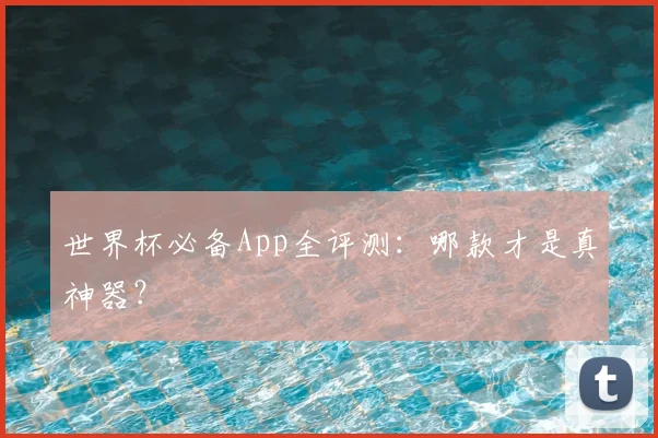 世界杯必备App全评测：哪款才是真神器？