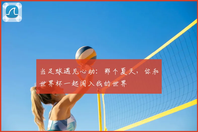当足球遇见心动：那个夏天，你和世界杯一起闯入我的世界