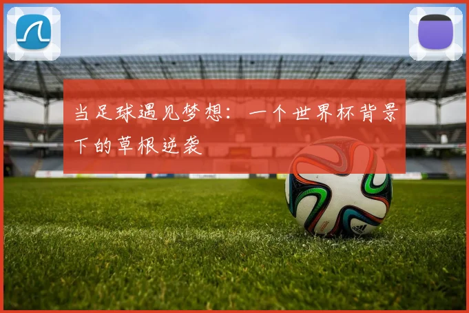 当足球遇见梦想：一个世界杯背景下的草根逆袭
